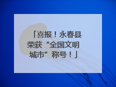 喜报！永春县荣获“全国文明城市”称号！