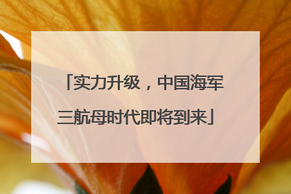 实力升级，中国海军三航母时代即将到来