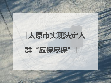 太原市实现法定人群“应保尽保”