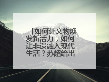 如何让文物焕发新活力，如何让非遗融入现代生活？苏超给出一个很好启示