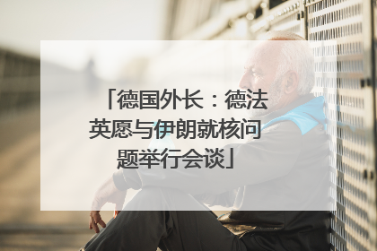 德国外长：德法英愿与伊朗就核问题举行会谈