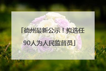 德州最新公示！拟选任90人为人民监督员
