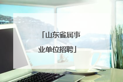 山东省属事业单位招聘