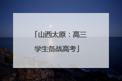 山西太原：高三学生备战高考