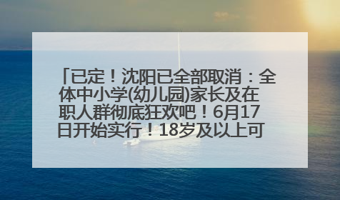 已定！沈阳已全部取消：全体中小学(幼儿园)家长及在职人群彻底狂欢吧！6月17日开始实行！18岁及以上可参加25年学历提升报名！