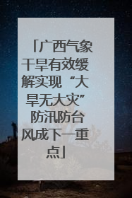 广西气象干旱有效缓解实现“大旱无大灾” 防汛防台风成下一重点