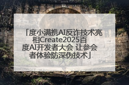 度小满携AI反诈技术亮相Create2025百度AI开发者大会 让参会者体验防深伪技术