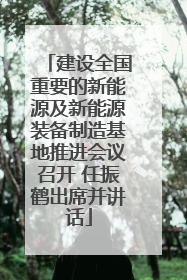 建设全国重要的新能源及新能源装备制造基地推进会议召开 任振鹤出席并讲话