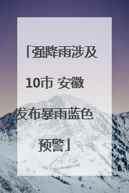 强降雨涉及10市 安徽发布暴雨蓝色预警
