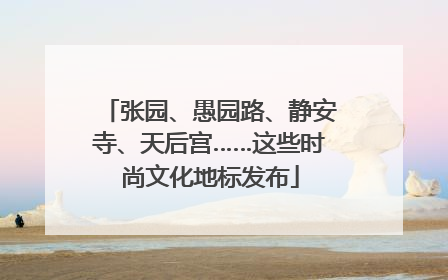 张园、愚园路、静安寺、天后宫……这些时尚文化地标发布