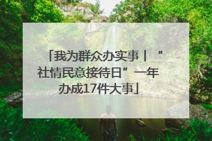 我为群众办实事丨“社情民意接待日”一年办成17件大事