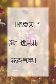把夏天“泡”进茉莉花香气里
