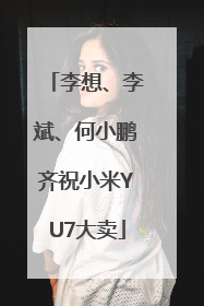 李想、李斌、何小鹏齐祝小米YU7大卖