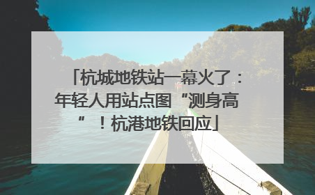 杭城地铁站一幕火了：年轻人用站点图“测身高”！杭港地铁回应
