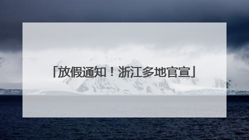 放假通知！浙江多地官宣