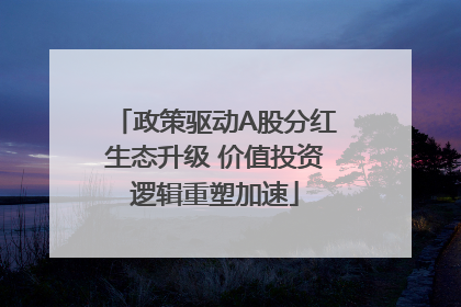 政策驱动A股分红生态升级 价值投资逻辑重塑加速