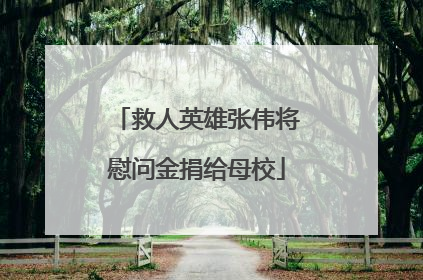 救人英雄张伟将慰问金捐给母校