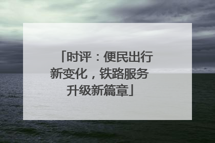 时评：便民出行新变化，铁路服务升级新篇章