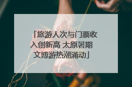 旅游人次与门票收入创新高 太原暑期文博游热潮涌动