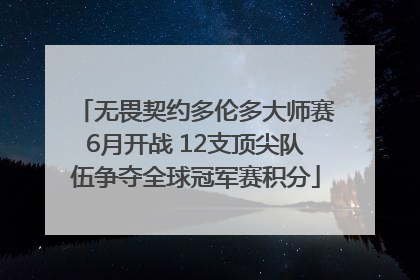 无畏契约多伦多大师赛6月开战 12支顶尖队伍争夺全球冠军赛积分