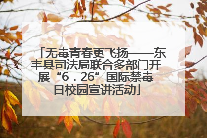 无毒青春更飞扬——东丰县司法局联合多部门开展“6．26”国际禁毒日校园宣讲活动