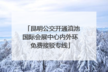 昆明公交开通滇池国际会展中心内外环免费接驳专线