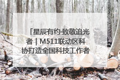 星辰有约·致敬追光者｜M511联动区科协打造全国科技工作者日主题科普活动