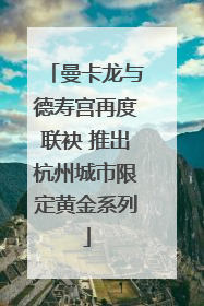 曼卡龙与德寿宫再度联袂 推出杭州城市限定黄金系列