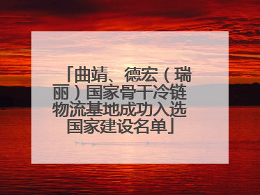 曲靖、德宏（瑞丽）国家骨干冷链物流基地成功入选国家建设名单
