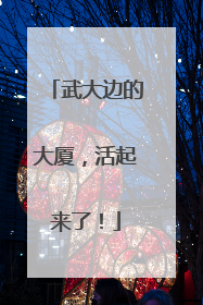 武大边的大厦，活起来了！