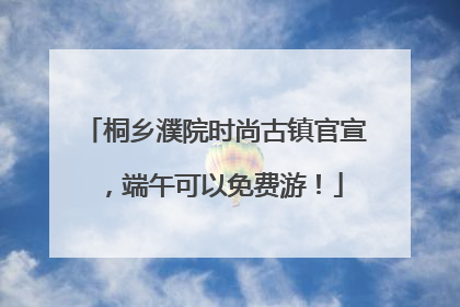 桐乡濮院时尚古镇官宣，端午可以免费游！