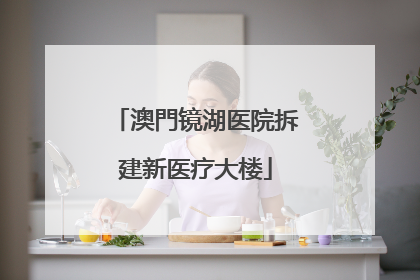 澳門镜湖医院拆建新医疗大楼