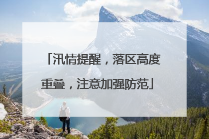 汛情提醒，落区高度重叠，注意加强防范