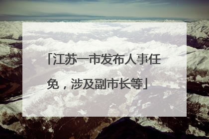 江苏一市发布人事任免，涉及副市长等