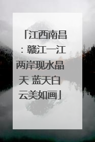 江西南昌：赣江一江两岸现水晶天 蓝天白云美如画
