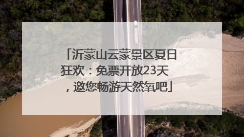 沂蒙山云蒙景区夏日狂欢：免票开放23天，邀您畅游天然氧吧