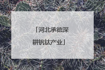 河北承德深耕钒钛产业