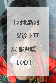 河北新河：义诊下基层 服务暖民心