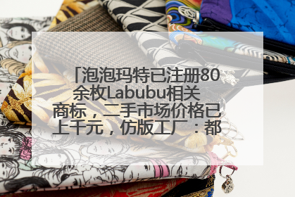泡泡玛特已注册80余枚Labubu相关商标，二手市场价格已上千元，仿版工厂：都在欠货，根本不够分