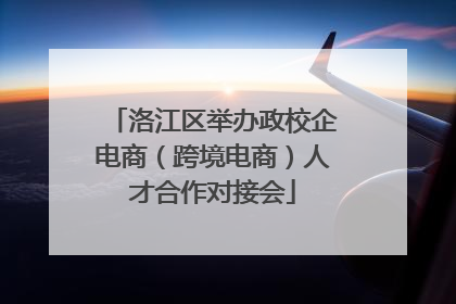洛江区举办政校企电商（跨境电商）人才合作对接会