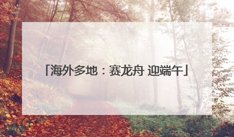 海外多地：赛龙舟 迎端午