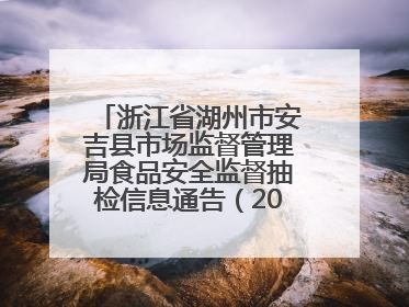 浙江省湖州市安吉县市场监督管理局食品安全监督抽检信息通告（2025年第4期）