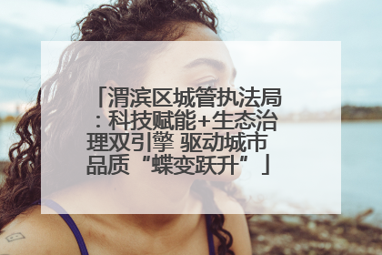 渭滨区城管执法局：科技赋能+生态治理双引擎 驱动城市品质“蝶变跃升”