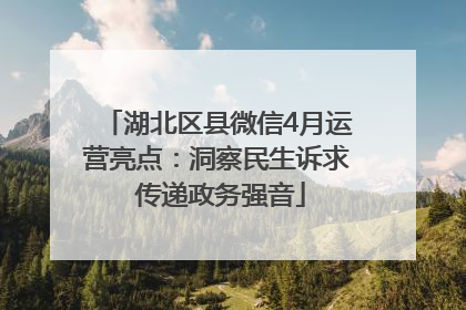 湖北区县微信4月运营亮点：洞察民生诉求 传递政务强音
