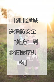 湖北通城送消防安全“处方”到乡镇医疗机构