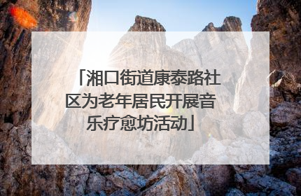 湘口街道康泰路社区为老年居民开展音乐疗愈坊活动