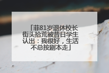 菲81岁退休校长街头拾荒被昔日学生认出：我很好，生活不总按剧本走