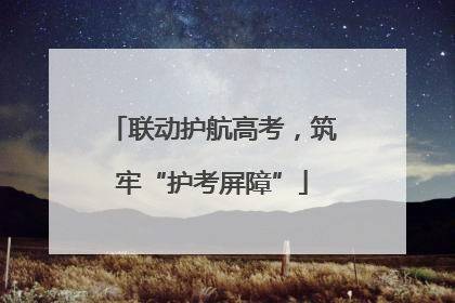 联动护航高考，筑牢“护考屏障”