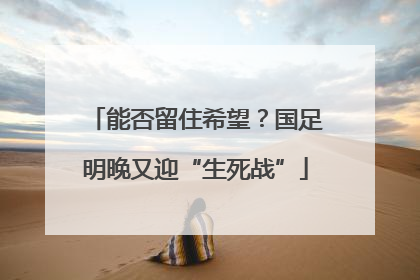 能否留住希望？国足明晚又迎“生死战”