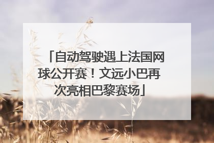自动驾驶遇上法国网球公开赛！文远小巴再次亮相巴黎赛场